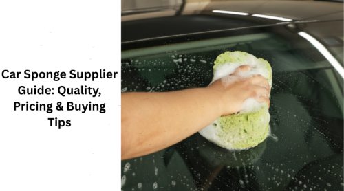 Car Sponge Supplier Guide: Quality, Pricing & Selection Tips